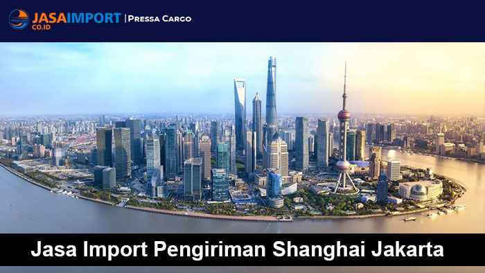 Jasa Import Pengiriman Shanghai Jakarta